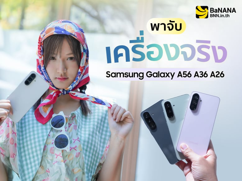“เครื่องจริงจึ้งมาก!” Samsung Galaxy ใหม่ล่าสุด A56 A36 และ A26