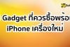Gadget ที่ควรซื้อพร้อม iPhone เครื่องใหม่ อุปกรณ์เสริม iPhone