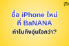 ซื้อไอโฟนใหม่ต้องที่บานาน่า