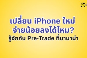 เปลี่ยนไอโฟนใหม่กับ Pre-Trade