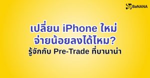 เปลี่ยนไอโฟนใหม่กับ Pre-Trade