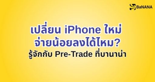 เปลี่ยนไอโฟนใหม่กับ Pre-Trade