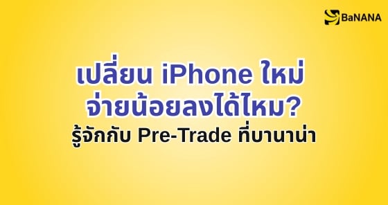 เปลี่ยนไอโฟนใหม่กับ Pre-Trade