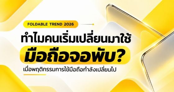 มือถือจอพับ 2026 ทำไมคนเริ่มเปลี่ยนมาใช้ เมื่อพฤติกรรมการใช้มือถือกำลังเปลี่ยนไป
